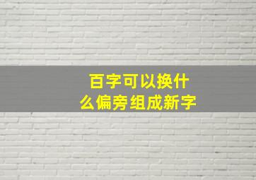 百字可以换什么偏旁组成新字