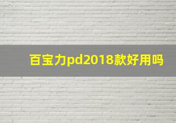 百宝力pd2018款好用吗