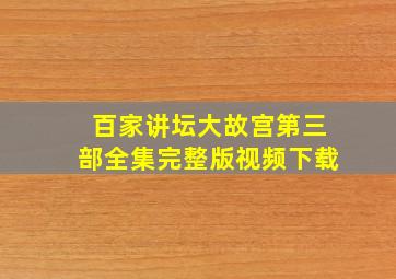 百家讲坛大故宫第三部全集完整版视频下载