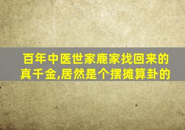 百年中医世家鹿家找回来的真千金,居然是个摆摊算卦的