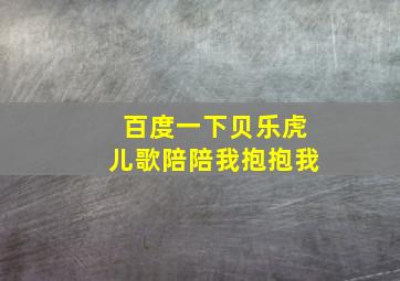 百度一下贝乐虎儿歌陪陪我抱抱我