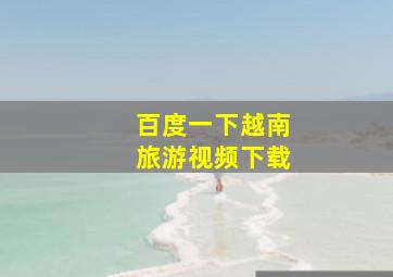 百度一下越南旅游视频下载