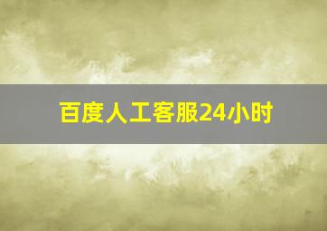 百度人工客服24小时