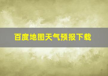 百度地图天气预报下载