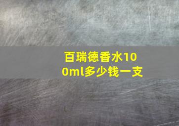 百瑞德香水100ml多少钱一支