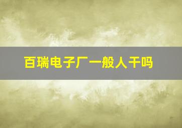 百瑞电子厂一般人干吗