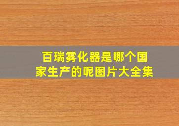 百瑞雾化器是哪个国家生产的呢图片大全集