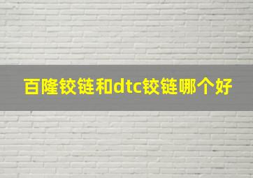 百隆铰链和dtc铰链哪个好