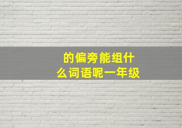 的偏旁能组什么词语呢一年级