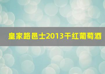 皇家路邑士2013干红葡萄酒