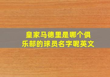 皇家马德里是哪个俱乐部的球员名字呢英文