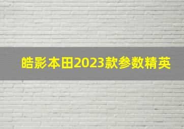 皓影本田2023款参数精英