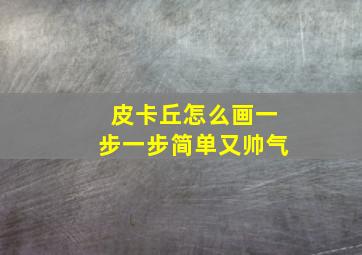 皮卡丘怎么画一步一步简单又帅气