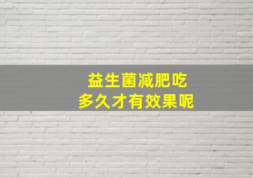 益生菌减肥吃多久才有效果呢