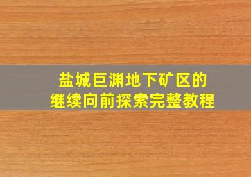 盐城巨渊地下矿区的继续向前探索完整教程