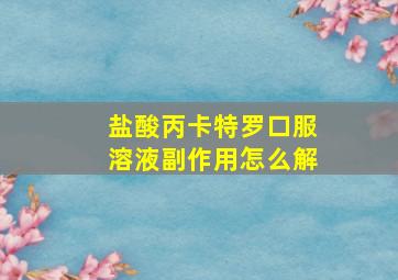 盐酸丙卡特罗口服溶液副作用怎么解