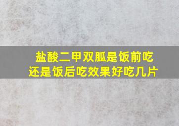 盐酸二甲双胍是饭前吃还是饭后吃效果好吃几片