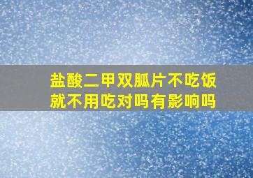 盐酸二甲双胍片不吃饭就不用吃对吗有影响吗