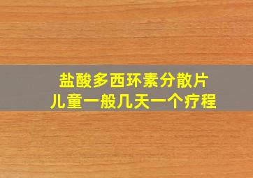 盐酸多西环素分散片儿童一般几天一个疗程