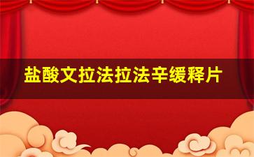 盐酸文拉法拉法辛缓释片