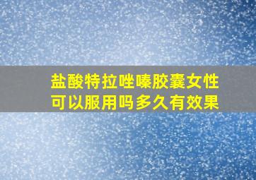 盐酸特拉唑嗪胶囊女性可以服用吗多久有效果