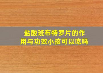 盐酸班布特罗片的作用与功效小孩可以吃吗