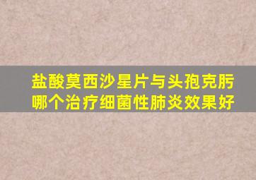 盐酸莫西沙星片与头孢克肟哪个治疗细菌性肺炎效果好