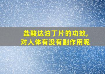 盐酸达泊丁片的功效,对人体有没有副作用呢