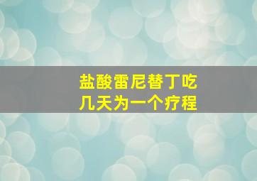 盐酸雷尼替丁吃几天为一个疗程