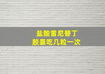 盐酸雷尼替丁胶囊吃几粒一次