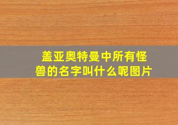 盖亚奥特曼中所有怪兽的名字叫什么呢图片