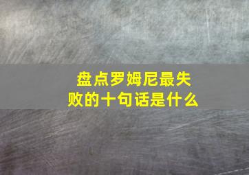 盘点罗姆尼最失败的十句话是什么