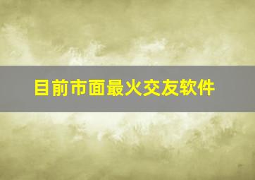 目前市面最火交友软件