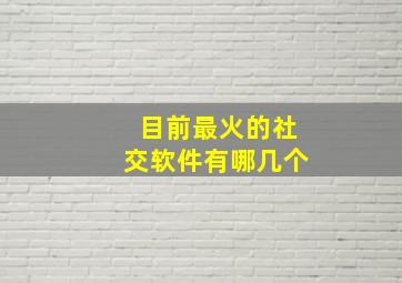 目前最火的社交软件有哪几个