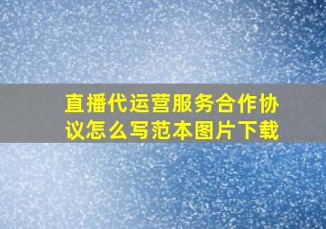 直播代运营服务合作协议怎么写范本图片下载