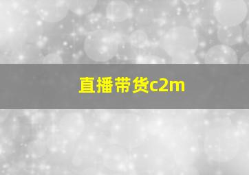 直播带货c2m