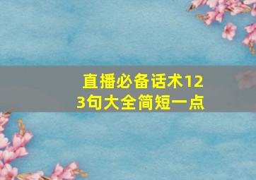 直播必备话术123句大全简短一点