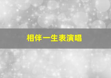 相伴一生表演唱