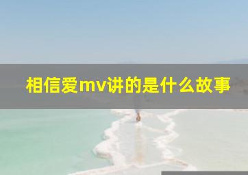 相信爱mv讲的是什么故事