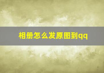 相册怎么发原图到qq