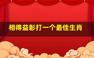 相得益彰打一个最佳生肖