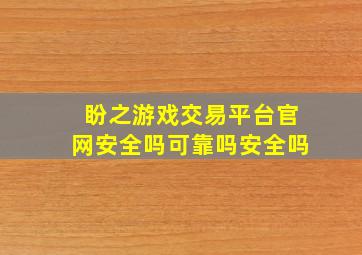 盼之游戏交易平台官网安全吗可靠吗安全吗