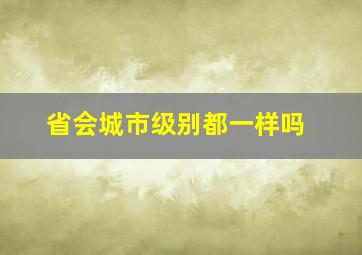 省会城市级别都一样吗