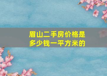 眉山二手房价格是多少钱一平方米的