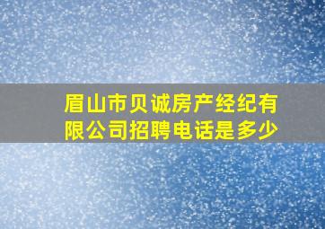 眉山市贝诚房产经纪有限公司招聘电话是多少