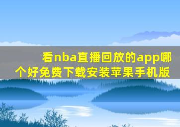 看nba直播回放的app哪个好免费下载安装苹果手机版