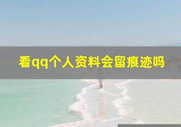 看qq个人资料会留痕迹吗