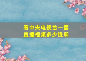 看中央电视台一套直播视频多少钱啊