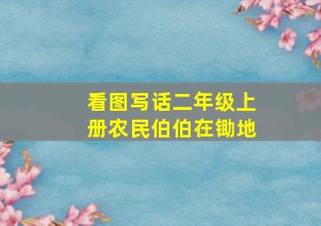 看图写话二年级上册农民伯伯在锄地