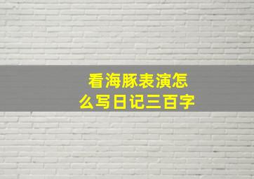 看海豚表演怎么写日记三百字